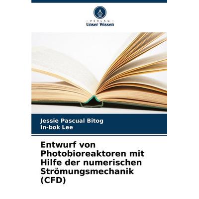 Entwurf von Photobioreaktoren mit Hilfe der numerischen Strömungsmechanik (CFD), Taschenbuch von Jessie Pascual Bitog,In-bok Lee, Verlag Unser Wissen,