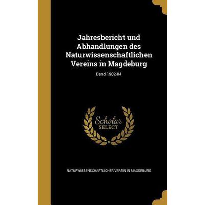 Jahresbericht und Abhandlungen des Naturwissenschaftlichen Vereins in Magdeburg; Band 1902-04, Gebundene Ausgabe von , Creative Media Partners, LLC,