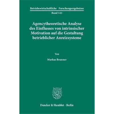 Agencytheoretische Analyse des Einflusses von intrinsischer Motivation auf die Gestaltung betrieblicher Anreizsysteme., Taschenbuch von Markus