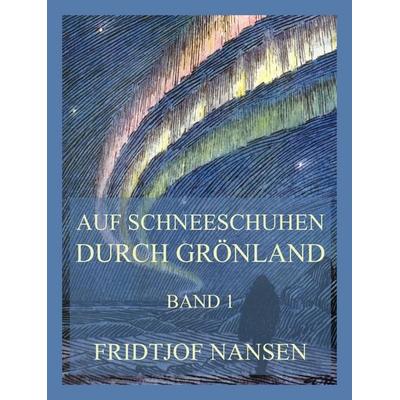 Auf Schneeschuhen durch Grönland, Band 1, Taschenbuch von Fridtjof Nansen, Jazzybee Verlag, 978-3-9886899-5-5