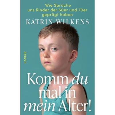 Komm du mal in mein Alter!, Taschenbuch von Katrin Wilkens, Carl Hanser, 978-3-446-28479-1