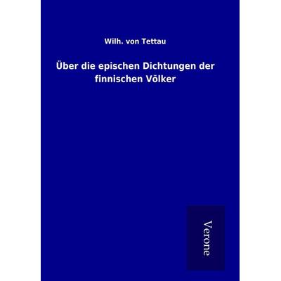 Über die epischen Dichtungen der finnischen Völker, Gebundene Ausgabe von Wilh. Tettau, BoD - Books on Demand