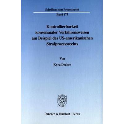 Kontrollierbarkeit konsensualer Verfahrensweisen am Beispiel des US-amerikanischen Strafprozessrechts., Taschenbuch von Kyra Dreher, Duncker &