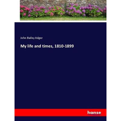 My life and times, 1810-1899, Taschenbuch von John Bailey Adger, Hansebooks, 978-3-337-98834-0