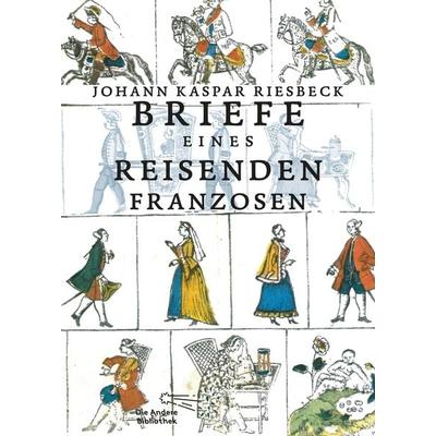 Briefe eines reisenden Franzosen über Deutschland an seinen Bruder in Paris, Gebundene Ausgabe von Johann Kaspar Riesbeck, AB - Die Andere Bibliothek,