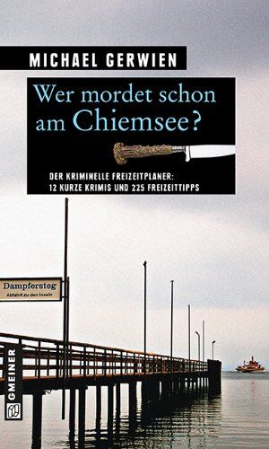 Michael Gerwien - Wer mordet schon am Chiemsee?: 12 kurze Krimis und 225 Freizeittipps - Preis vom 18.10.2026 19:22:15 h