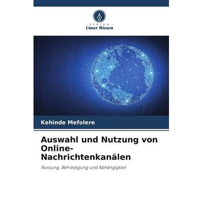 Auswahl und Nutzung von Online-Nachrichtenkanälen, Taschenbuch von Kehinde Mefolere, Verlag Unser Wissen, 978-620-4-87568-2