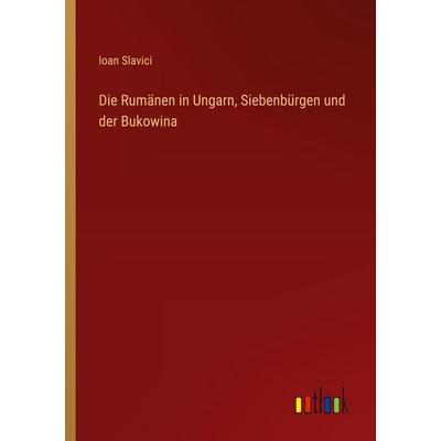 Die Rumänen in Ungarn, Siebenbürgen und der Bukowina, Taschenbuch von Ioan Slavici, Outlook, 978-3-368-54787-5