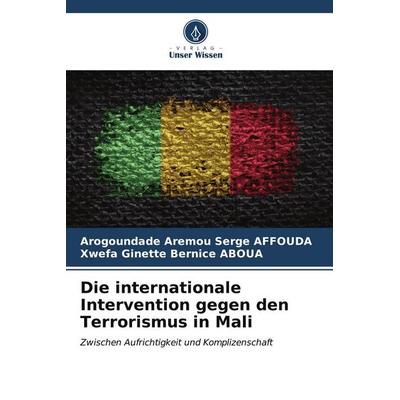 Die internationale Intervention gegen den Terrorismus in Mali, Taschenbuch von Arogoundade Aremou Serge AFFOUDA,Xwefa Ginette Bernice ABOUA, Verlag