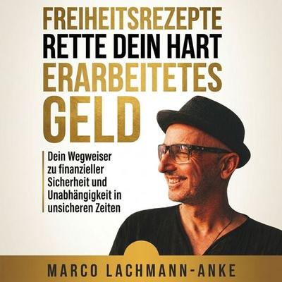 Freiheitsrezepte - Rette dein hart erarbeitetes Geld - Marco Lachmann-Anke, Audio, 4071498334621