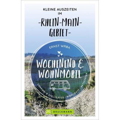 Wochenend und Wohnmobil - Kleine Auszeiten im Rhein-Main-Gebiet, Taschenbuch von Ernst Wrba, Bruckmann, 978-3-7343-2022-4