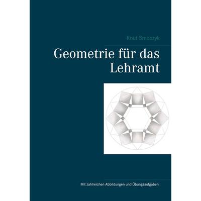 Geometrie für das Lehramt, Taschenbuch von Knut Smoczyk, BoD – Books on Demand, 978-3-7481-6616-0