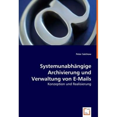 Salchow, P: Systemunabhängige Archivierung und Verwaltung vo, Taschenbuch von Peter Salchow, VDM, 978-3-639-00939-2
