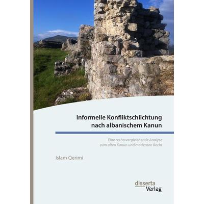 Informelle Konfliktschlichtung nach albanischem Kanun. Eine rechtsvergleichende Analyse zum alten Kanun und modernen Recht, Taschenbuch von Islam