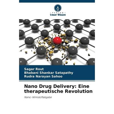 Nano Drug Delivery: Eine therapeutische Revolution, Taschenbuch von Sagar Rout,Bhabani Shankar Satapathy,Rudra Narayan Sahoo, Verlag Unser Wissen,