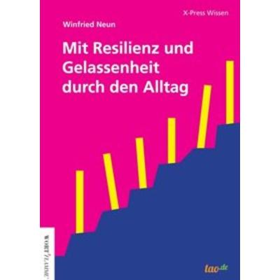 Mit Resilienz und Gelassenheit durch den Alltag, Taschenbuch von Winfried Neun, Tao.de in Kamphausen Media GmbH, 978-3-96051-938-6