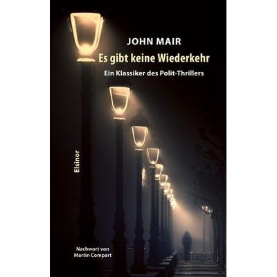 Es gibt keine Wiederkehr, Taschenbuch von John Mair, Elsinor Verlag