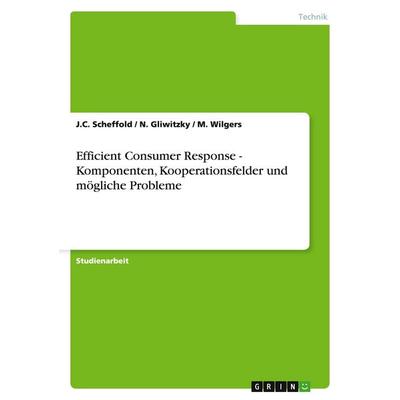 Efficient Consumer Response - Komponenten, Kooperationsfelder und mögliche Probleme, Taschenbuch von J. C. Scheffold,N. Gliwitzky,M. Wilgers, GRIN,