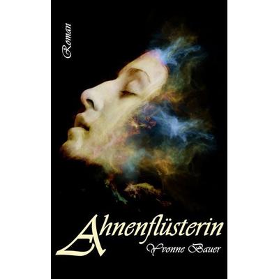 Ahnenflüsterin, Taschenbuch von Yvonne Bauer, BoD – Books on Demand, 978-3-7526-3865-3