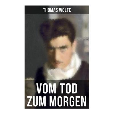 Vom Tod zum Morgen, Taschenbuch von Thomas Wolfe, Musaicum Books, 978-80-272-6243-4