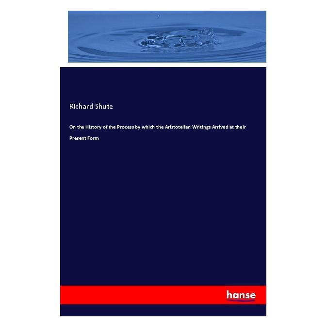 Hansebooks On the History of the Process by which the Aristotelian Writings Arrived at their Present Form (Englisch, Softcover, Richard Shute) (56077137)