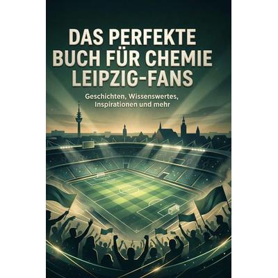 Das perfekte Buch für Chemie Leipzig-Fans, Gebundene Ausgabe von Eva Schmitt, BoD - Books on Demand, 978-3-695-39026-7
