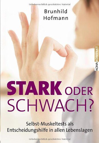 Brunhild Hofmann - Stark oder schwach?: Selbst-Muskeltests als Entscheidungshilfe in allen Lebenslagen - Preis vom 12.10.2026 11:37:12 h