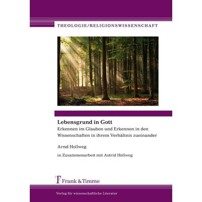Lebensgrund in Gott, Gebundene Ausgabe von Arnd Hollweg, Frank & Timme, 978-3-7329-0153-1