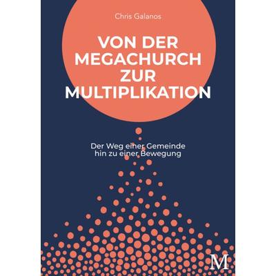 Von der Megachurch zur Multiplikation, Taschenbuch von Galanos Chris, Movement Verlag, 978-3-944533-22-3
