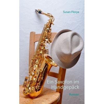 Ein Saxofon im Handgepäck, Taschenbuch von Susan Florya, BoD – Books on Demand, 978-3-7347-7173-6