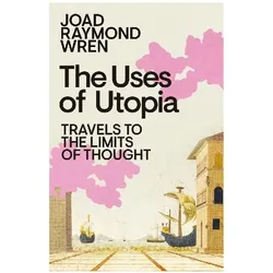The Uses of Utopia, Sachbücher von Joad Raymond Wren