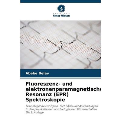 Fluoreszenz- und elektronenparamagnetische Resonanz (EPR) Spektroskopie, Taschenbuch von Abebe Belay, Verlag Unser Wissen, 978-620-9-38373-1