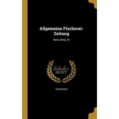 Allgemeine Fischerei-Zeitung; Band Jahrg. 24, Gebundene Ausgabe von , Creative Media Partners, LLC, 978-1-360-17926-1