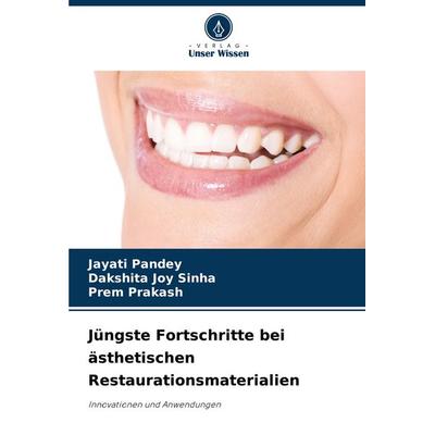 Jüngste Fortschritte bei ästhetischen Restaurationsmaterialien, Taschenbuch von Jayati Pandey,Dakshita Joy Sinha,Prem Prakash, Verlag Unser Wissen,
