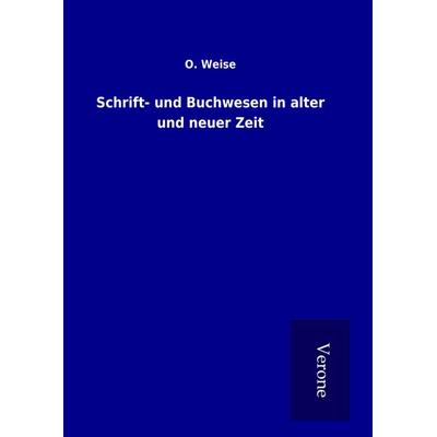 Schrift- und Buchwesen in alter und neuer Zeit, Gebundene Ausgabe von O. Weise, BoD - Books on Demand