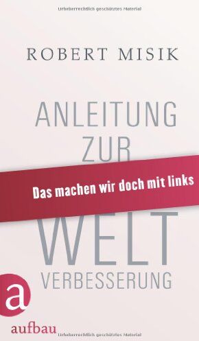 Robert Misik - Anleitung zur Weltverbesserung: Das machen wir doch mit links - Preis vom 30.09.2026 22:30:23 h