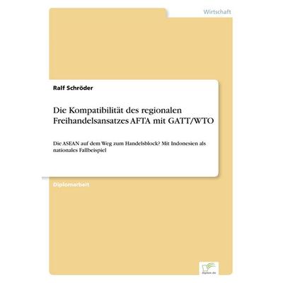 Die Kompatibilität des regionalen Freihandelsansatzes AFTA mit GATT/WTO, Taschenbuch von Ralf Schröder, GRIN, 978-3-8386-1409-0
