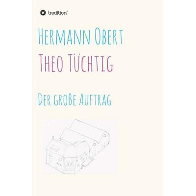 Theo Tüchtig, Gebundene Ausgabe von Hermann Obert, Tredition, 978-3-7345-3989-3