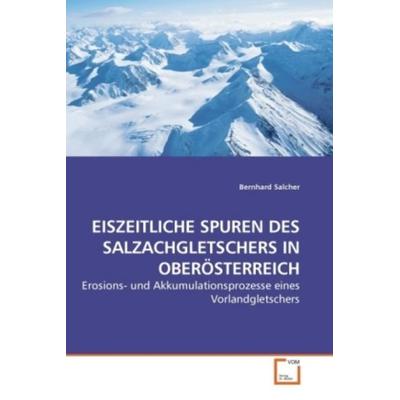 Salcher, B: Eiszeitliche Spuren des Salzachgletschers in Obe, Taschenbuch von Bernhard Salcher, VDM, 978-3-639-21950-0