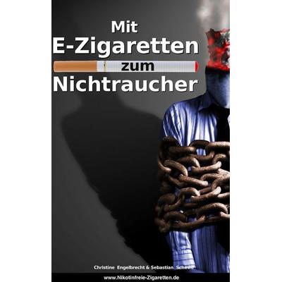 Mit E-Zigaretten zum Nichtraucher! - www.Nikotinfreie-Zigaretten.de, Taschenbuch von Christine Engelbrecht,Sebastian Schewe, BoD – Books on Demand,