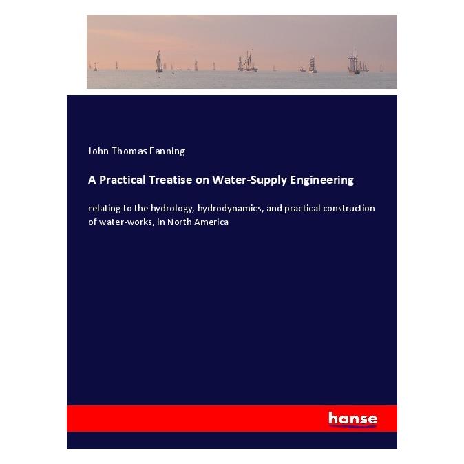 Hansebooks A Practical Treatise on Water-Supply Engineering (Englisch, Softcover, John Thomas Fanning) (55972260)