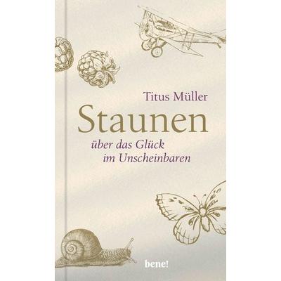 Staunen über das Glück im Unscheinbaren, Gebundene Ausgabe von Titus Müller, Bene!, 978-3-96340-108-4