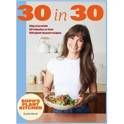 Soph's Plant Kitchen 30 in 30: 30g of protein, 30 minutes or less, Ratgeber von Sophie Macfie