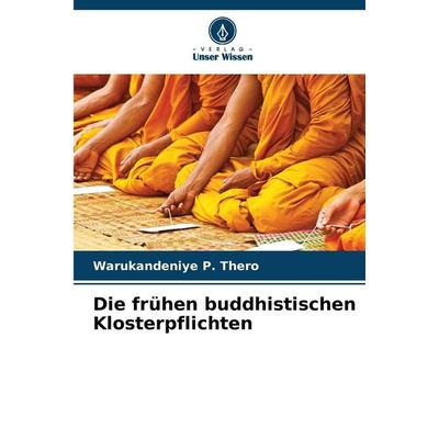 Die frühen buddhistischen Klosterpflichten, Taschenbuch von Warukandeniye P. Thero, Verlag Unser Wissen, 978-620-9-21665-7
