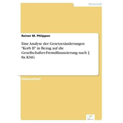 Eine Analyse der Gesetzesänderungen 'Korb II' in Bezug auf die Gesellschafter-Fremdfinanzierung nach § 8a KStG, Taschenbuch von Reiner M. Phlippen,