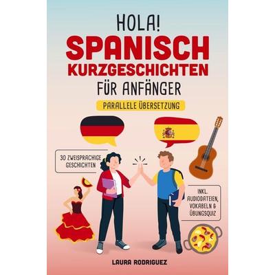 Hola! Spanisch Kurzgeschichten für Anfänger: Mit 30 zweisprachigen A1 Geschichten zum Lernerfolg. Parallele Übersetzung - inkl. Audiodateien,