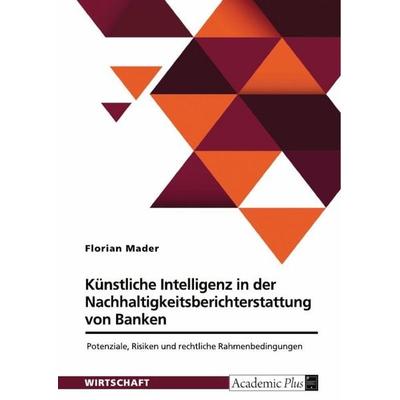 Künstliche Intelligenz in der Nachhaltigkeitsberichterstattung von Banken. Potenziale, Risiken und rechtliche Rahmenbedingungen, Taschenbuch von