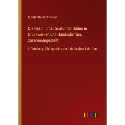 Die Geschichtsliteratur der Juden in Druckwerken und Handschriften, zusammengestellt, Taschenbuch von Moritz Steinschneider, Outlook,