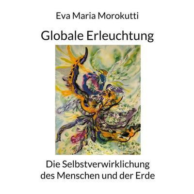 Globale Erleuchtung, Taschenbuch von Eva Maria Morokutti, BoD – Books on Demand, 978-3-8192-9932-2