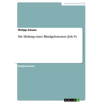 Die Heilung eines Blindgeborenen (Joh 9), Taschenbuch von Philipp Schaan, GRIN, 978-3-656-44028-4